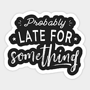 Probably Late For Something Funny Sarcastic Novelty Workout Sticker